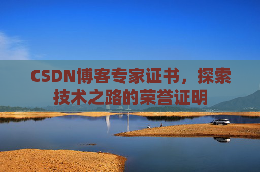 CSDN博客专家证书，探索技术之路的荣誉证明