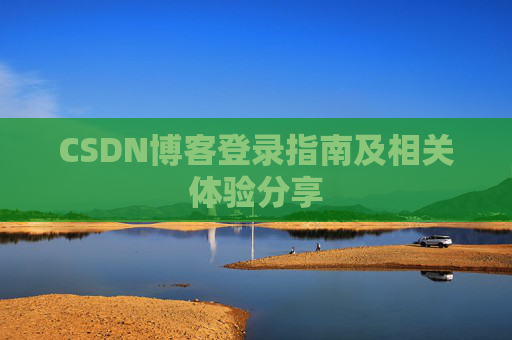 CSDN博客登录指南及相关体验分享